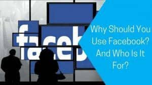 Why Should You Use Facebook? And Who Is It For?