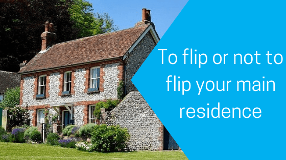 To flip or not to flip your main residence