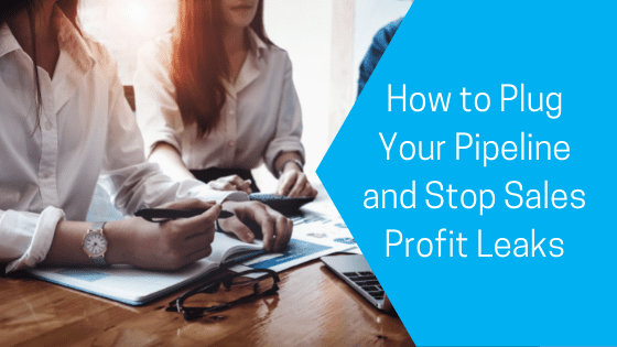 How to Plug Your Pipeline and Stop Sales Profit Leaks