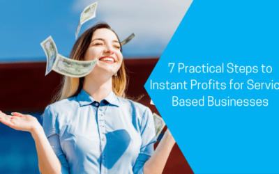 7 Practical Steps to Instant Profits for Service-Based Businesses