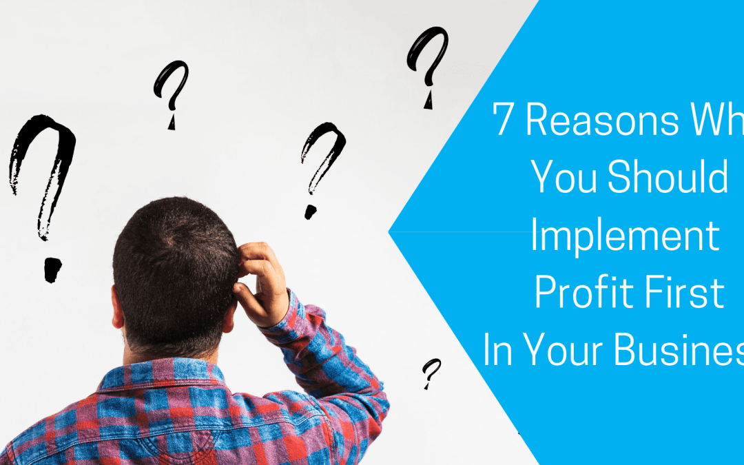 7 Reasons Why You Should Implement Profit First