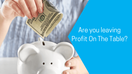 Are you leaving Profit On The Table?