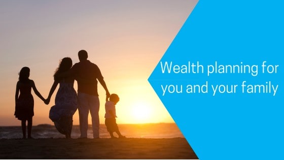 Wealth planning for you and your family