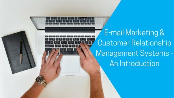 E-mail Marketing & Customer Relationship Management Systems – An Introduction