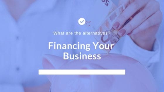 Financing your business: What are the alternatives?