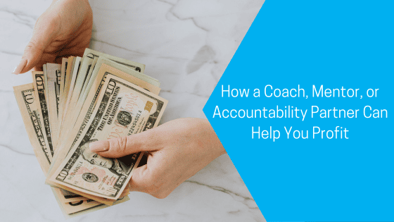 How a Coach, Mentor, or Accountability Partner Can Help You Profit