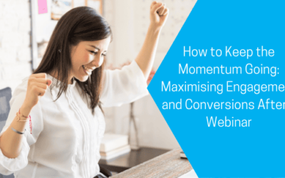 How to Keep the Momentum Going: Maximising Engagement and Conversions After a Webinar