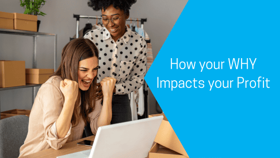 How your WHY Impacts your Profit