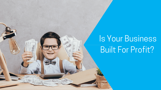 Is your business built for profit?