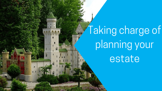 Taking charge of planning your estate