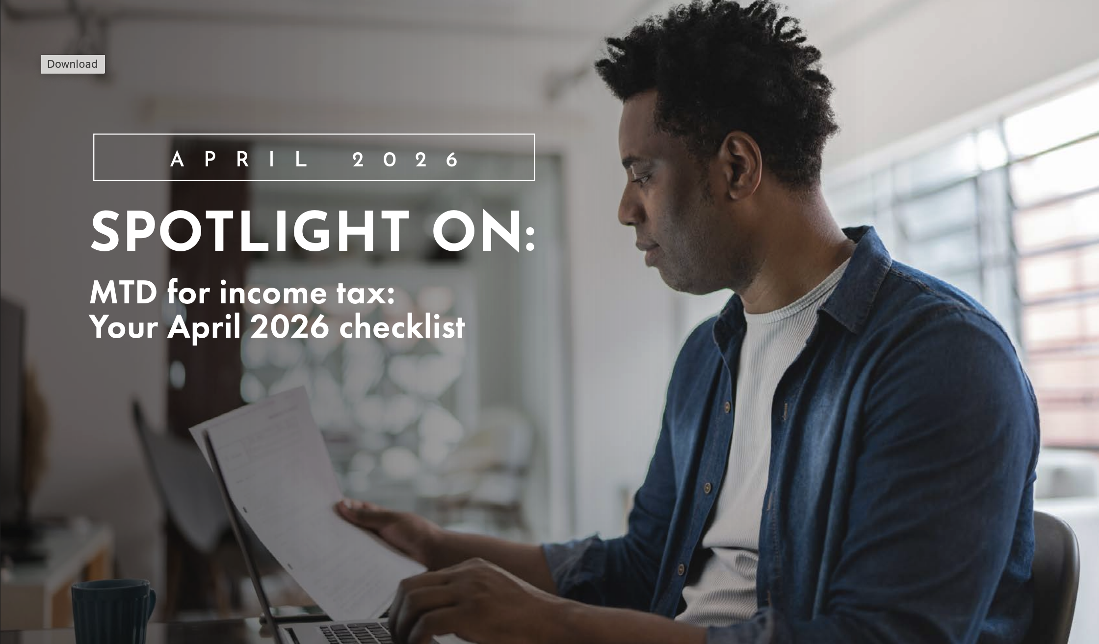 Person sitting at a desk reviewing tax paperwork on a laptop, with on‑screen text reading ‘SPOTLIGHT ON: MTD for income tax – Your April 2026 checklist’